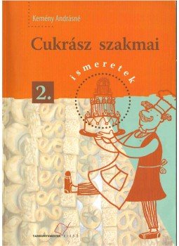 Kemény Andrásné - Cukrász szakmai ismeretek 2. Kemény Andrásné - Cukrász szakmai ismeretek 2., Budapest 2015 antikvár könyv