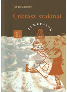 Kemény Andrásné - Cukrász szakmai ismeretek 1. Kemény Andrásné - Cukrász szakmai ismeretek 1., Budapest 2013 antikvár könyv