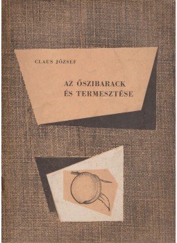 Claus József - Az őszibarack és termesztése, Budapest 1959 antikvár könyv