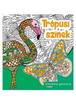  - Trópusi színek - Színezőkönyv gyerekeknek, null 2019 antikvár könyv