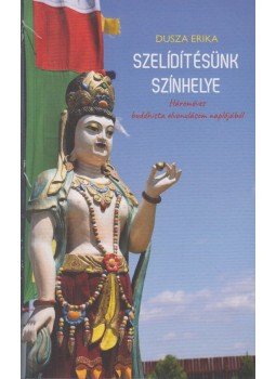 Dusza Erika - Szelídítésünk színhelye - Hároméves buddhista elvonulásom naplójából Dusza Erika - Szelídítésünk színhelye - Hároméves buddhista elvonulásom naplójából, Budapest 2019 antikvár könyv