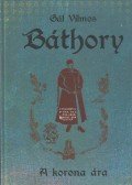 Gál Vilmos - Báthory - A korona ára