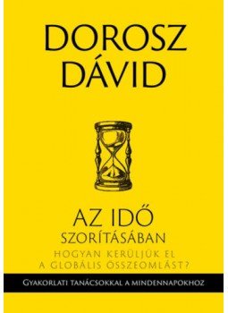 Dorosz Dávid - Az idő szorításában - Hogyan kerüljük el a globális összeomlást?, Budapest 2019 antikvár könyv