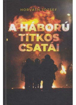 Horváth József - A háború titkos csatái Horváth József - A háború titkos csatái, Köröstárkány-Kápolnásnyék 2019 antikvár könyv