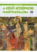 Szende László - A késő középkori nagyhatalom 1301-1526 - A vegyesházi királyok Magyarországa