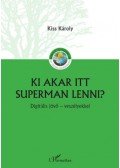 Kiss Károly - Ki akar itt Superman lenni? - Digitális jövő - veszélyekkel