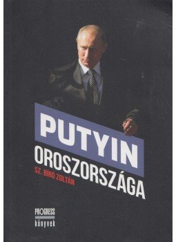 Sz. Bíró Zoltán - Putyin Oroszországa Sz. Bíró Zoltán - Putyin Oroszországa, Budapest 2019 antikvár könyv