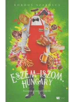 Kordos Szabolcs - Eszem-iszom, Hungary - Éttermesek és vendégek a pácban Kordos Szabolcs - Eszem-iszom, Hungary - Éttermesek és vendégek a pácban, Budapest 2019 antikvár könyv