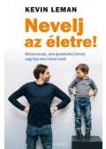 Kevin Leman - Nevelj az életre! - Mindazoknak, akik gyerekekkel bírnak, vagy épp nem bírnak velük