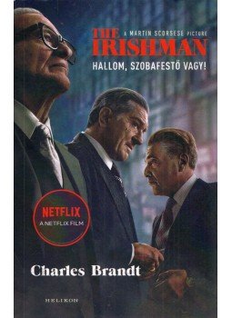Charles Brandt - The Irishman - Hallom, szobafestő vagy! Charles Brandt - The Irishman - Hallom, szobafestő vagy!, Budapest 2019 antikvár könyv
