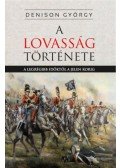 Denison György - A lovasság története - A legrégibb időktől a jelenkorig