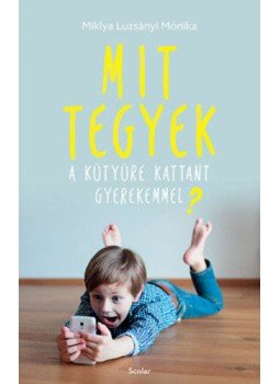 Miklya Luzsányi Mónika - Mit tegyek a kütyüre kattant gyerekemmel? Miklya Luzsányi Mónika - Mit tegyek a kütyüre kattant gyerekemmel?, null 2019 antikvár könyv