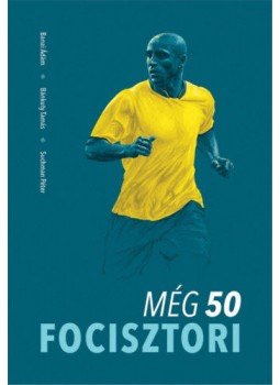 BanaiÁdám, Bánkuty Tamás, Suchman Péter - Még 50 focisztori BanaiÁdám, Bánkuty Tamás, Suchman Péter - Még 50 focisztori, Budapest 2019 antikvár könyv