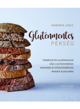 Horváth Judit - Gluténmentes pékség - Természetes alapanyagok házi lisztkeverékek kenyerek és péksütemények minden alkalomra, null 2019 antikvár könyv