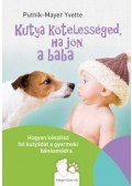 Putnik,Mayer Yvette - Kutya kötelességed, ha jön a baba - Hogyan készítsd fel kutyádat a gyermeki bánásmódra