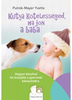 Putnik, Mayer Yvette - Kutya kötelességed, ha jön a baba - Hogyan készítsd fel kutyádat a gyermeki bánásmódra, null 2019 antikvár könyv