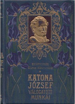 Katona József - Katona József válogatott munkái Katona József - Katona József válogatott munkái, Budapest 1907 antikvár könyv