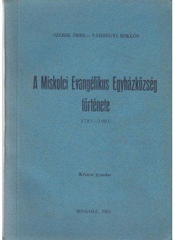 Szebik Imre, Várhegyi Miklós - A Miskolci Evangélikus Egyházközség története 1783-1983, Miskolc 1983 antikvár könyv