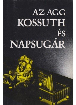 Ugrin Aranka, Furkó Zoltán, Kossuth Lajos, Zeyk Sarolta - Az agg Kossuth és Napsugár Ugrin Aranka, Furkó Zoltán, Kossuth Lajos, Zeyk Sarolta - Az agg Kossuth és Napsugár, Budapest 1989 antikvár könyv