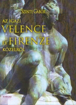 Szinte Gábor - Az igazi Velence és Firenze közelről Szinte Gábor - Az igazi Velence és Firenze közelről, Budapest 2011 antikvár könyv