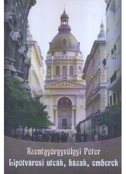 Szentgyörgyvölgyi Péter - Lipótvárosi utcák, házak, emberek Szentgyörgyvölgyi Péter - Lipótvárosi utcák, házak, emberek, Szentendre 2014 antikvár könyv