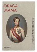 Borovi Dániel,Kovács Attila Zoltán - Drága Mama - Ferenc József levelei édesanyjához