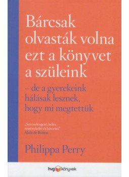 Philippa Perry - Bárcsak olvasták volna ezt a könyvet a szüleink - De a gyerekeink hálásak lesznek, hogy mi megtettük, null 2019 antikvár könyv