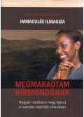 Immaculée Ilibagiza - Megmaradtam hírmondónak - Hogyan találtam meg Istent a ruandai népírtás viharában