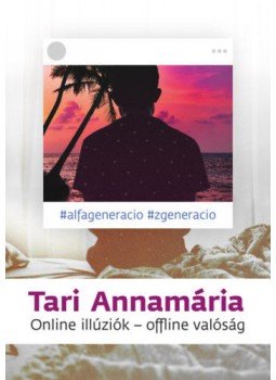 Tari Annamária - Online illúziók - offline valóság Tari Annamária - Online illúziók - offline valóság, null 2019 antikvár könyv