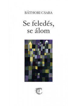 BÁTHORI CSABA - Se feledés, se álom, null 2019 antikvár könyv
