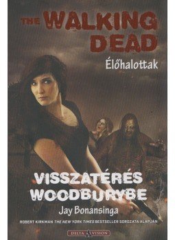 Jay Bonansinga - The Walking Dead - Élőhalottak - Visszatérés Woodburybe Jay Bonansinga - The Walking Dead - Élőhalottak - Visszatérés Woodburybe, Budapest 2019 antikvár könyv