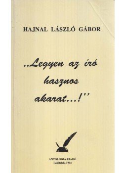 Hajnal László Gábor - "Legyen az író hasznos akarat...!" Hajnal László Gábor - "Legyen az író hasznos akarat...!", Lakitelek 1994 antikvár könyv