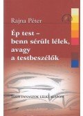 Rajna Péter - Ép test - benn sérült lélek, avagy a testbeszélők