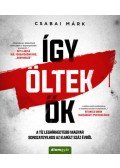 Csabai Márk - Így öltek ők - A tíz leghírhedtebb magyar sorozatgyilkos az elmúlt száz évből