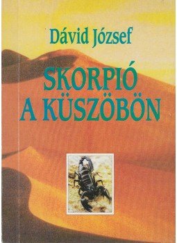 Dávid József - Skorpió a küszöbön (dedikált) Dávid József - Skorpió a küszöbön (dedikált), Budapest 1996 antikvár könyv