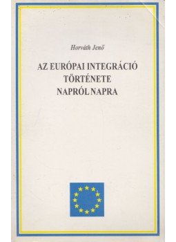 Horváth Jenő - Az európai integráció története napról napra 1945-1995 (dedikált), Budapest 1997 antikvár könyv