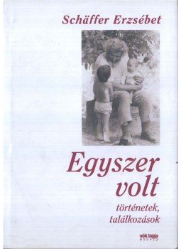 Schäffer Erzsébet - Egyszer volt (dedikált) Schäffer Erzsébet - Egyszer volt (dedikált), Budapest 2003 antikvár könyv