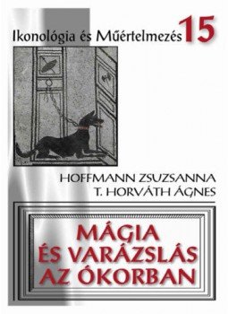 Hoffmann Zsuzsanna, T. Horváth Ágnes - Mágia és varázslás az ókorban Hoffmann Zsuzsanna, T. Horváth Ágnes - Mágia és varázslás az ókorban, null 2019 antikvár könyv