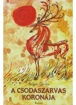 Szigeti Cecília - A csodaszarvas koronája Szigeti Cecília - A csodaszarvas koronája, 2001 antikvár könyv