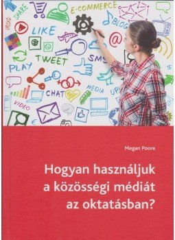 Megan Poore - Hogyan használjuk a közösségi médiát az oktatásban? Megan Poore - Hogyan használjuk a közösségi médiát az oktatásban?, Budapest 2015 antikvár könyv