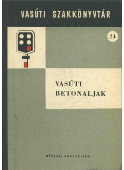 Bihary Károly, Kutasy Lajos, Erdős László, Szikszay Gerő, Csutor János, Lengyel János - Vasúti betonaljak Bihary Károly, Kutasy Lajos, Erdős László, Szikszay Gerő, Csutor János, Lengyel János - Vasúti betonaljak, Budapest 1965 antikvár könyv