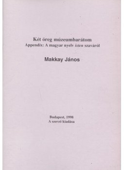 Makkay János - Két öreg múzeumbarátom Makkay János - Két öreg múzeumbarátom, Budapest 1998 antikvár könyv