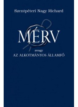 Szentpéteri Nagy Richard - Mérv - Avagy az alkotmányos államfő Szentpéteri Nagy Richard - Mérv - Avagy az alkotmányos államfő, null 2019 antikvár könyv