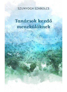 Szunyogh Szabolcs - Tanácsok kezdő menekülőknek Szunyogh Szabolcs - Tanácsok kezdő menekülőknek, Budapest 2019 antikvár könyv