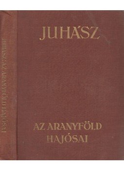 Juhász Vilmos - Az aranyföld hajósai Juhász Vilmos - Az aranyföld hajósai, Budapest 0 antikvár könyv