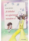 Ágai Ágnes - A titkokat az ujjaimnak mondom el