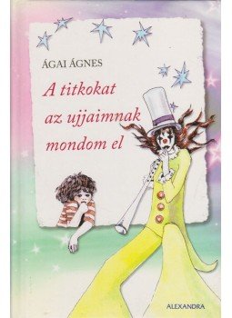 Ágai Ágnes - A titkokat az ujjaimnak mondom el Ágai Ágnes - A titkokat az ujjaimnak mondom el, 2007 antikvár könyv