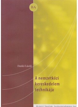 Dankó László - A nemzetközi kereskedelem technikája Dankó László - A nemzetközi kereskedelem technikája, Miskolc 2008 antikvár könyv