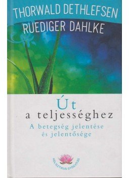 Thorwald Dethlefsen, Rüdiger Dahlke - Út a teljességhez Thorwald Dethlefsen, Rüdiger Dahlke - Út a teljességhez, Budapest 2011 antikvár könyv