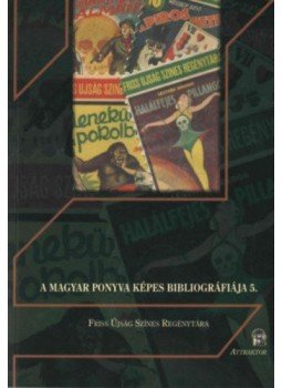 Grób László - A magyar ponyva képes bibliográfiája 5. - Friss Újság Színes Regénytára, null 2013 antikvár könyv